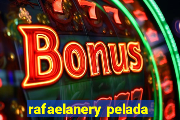 rafaelanery pelada